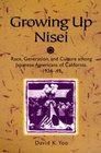 Growing Up Nisei Race Generation and Culture Among Japanese Americans of California 192449