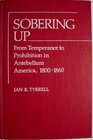 Sobering Up From Temperance to Prohibition in Antebellum America 18001860