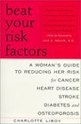 Beat Your Risk Factors A Woman's Guide to Reducing Her Risk for Cancer Heart Disease Stroke Diabetes and Osteoporosis