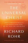 The Universal Christ How a Forgotten Reality Can Change Everything We See Hope For and Believe