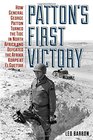 Patton's First Victory How General George Patton Turned the Tide in North Africa and Defeated the Afrika Korps at El Guettar