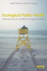 Ecological Public Health Reshaping the Conditions for Good Health