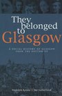 They Belonged to Glasgow  The City From the Bottom Up