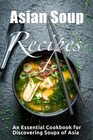 Asian Soup Recipes Essential Cookbook for Discovering Soups of Asia