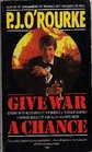Give War a Chance  Eyewitness Accounts of Mankind's Struggle Against Tyranny Injustice and AlcoholFree Beer