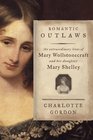 Romantic Outlaws The Extraordinary Lives of Mary Wollstonecraft and Her Daughter Mary Shelley