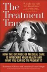 The Treatment Trap How the Overuse of Medical Care Is Wrecking Your Health and What You Can Do to Prevent It