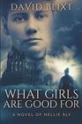 What Girls Are Good For A Novel of Nellie Bly