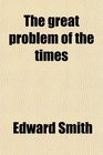 The great problem of the times