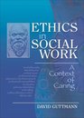 Ethics in Social Work A Context of Caring