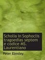 Scholia in Sophoclis tragoedias septem e codice MS Laurentiano