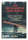 The big wilderness canoe manual A veteran guide and outfitter tells you all about camping paddling and voyaging in the spirit of the new outdoor ethic