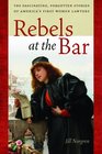 Rebels at the Bar: The Fascinating, Forgotten Stories of America's First Women Lawyers