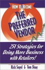 How To Become The Preferred Vendor 251 Strategies for Doing More Business with Retailers