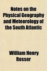 Notes on the Physical Geography and Meteorology of the South Atlantic