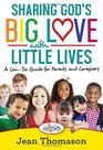 Sharing God's Big Love with Little Lives A CanDo Guide for Parents and Caregivers