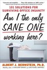 Am I The Only Sane One Working Here 101 Solutions for Surviving Office Insanity