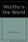 Worthy Is the World The Hindu Philosophy of Sri Aurobindo