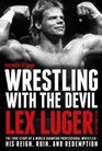 Wrestling with the Devil The True Story of a World Champion Professional Wrestler  His Reign Ruin and Redemption