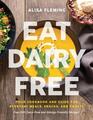 Eat Dairy Free Your Essential Cookbook for Everyday Meals Snacks and Sweets