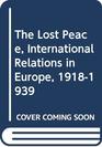 The Lost Peace International Relations in Europe 19181939