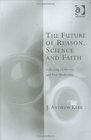 The Future of Reason Science and Faith