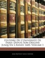 Histoire De L'universit De Paris Depuis Son Origine Jusqu'en L'anne 1600 Volume 1