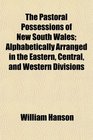 The Pastoral Possessions of New South Wales Alphabetically Arranged in the Eastern Central and Western Divisions