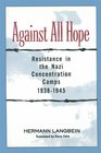 Against All Hope Resistance in the Nazi Concentration Camps 19381945