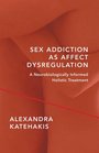 Sex Addiction as Affect Dysregulation A Neurobiologically Informed Holistic Treatment