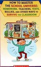 How to Master the School Universe: Homework, Teachers, Tests, Bullies, and Other Ways to Survive the Classroom