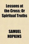 Lessons at the Cross Or Spiritual Truths
