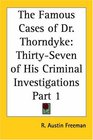 The Famous Cases of Dr Thorndyke ThirtySeven of His Criminal Investigations Part 1