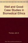 Well and Good Case Studies in Biomedical Ethics