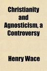 Christianity and Agnosticism a Controversy