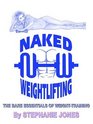 Naked Weightlifting The Bare Essentials Of Weighttraining