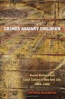 Crimes against Children  Sexual Violence and Legal Culture in New York City 18801960