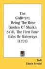 The Gulistan Being The Rose Garden Of Shaikh Sa'di The First Four Babs Or Gateways
