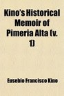 Kino's Historical Memoir of Pimera Alta  A Contemporary Account of the Beginnings of California Sonora and Arizona