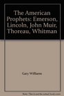 The American Prophets Emerson Lincoln John Muir Thoreau Whitman