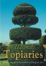 Ultimate Topiaries The Most Magnigicent Horticultural Art Through the Years