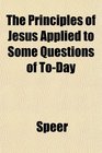 The Principles of Jesus Applied to Some Questions of ToDay