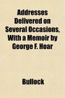 Addresses Delivered on Several Occasions With a Memoir by George F Hoar
