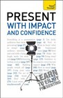 Present with Impact and Confidence A Teach Yourself Guide