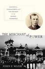 The Merchant of Power Sam Insull Thomas Edison and the Creation of the Modern Metropolis