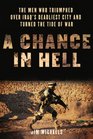 A Chance in Hell The Men Who Triumphed Over Iraq's Deadliest City and Turned the Tide of War