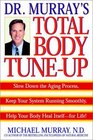 Doctor Murray's Total Body TuneUp  Slow Down the Aging Process Keep Your System Running Smoothly Help Your Body Heal Itselffor Life
