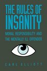 The Rules of Insanity Moral Responsibility and the Mentally Ill Offender