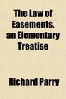 The Law of Easements an Elementary Treatise