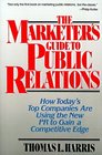 The Marketer's Guide to Public Relations  How Today's Top Companies are Using the New PR to Gain a Competitive Edge